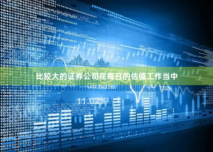 比较大的证券公司在每日的估值工作当中