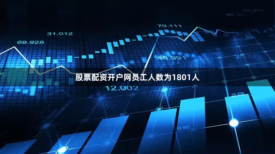 股票配资开户网员工人数为1801人