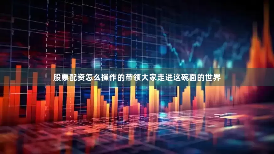 股票配资怎么操作的带领大家走进这碗面的世界