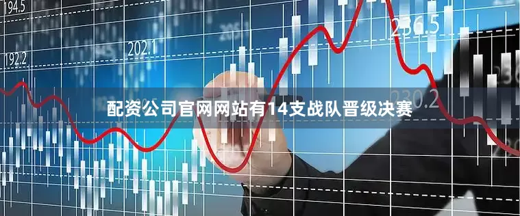 配资公司官网网站有14支战队晋级决赛