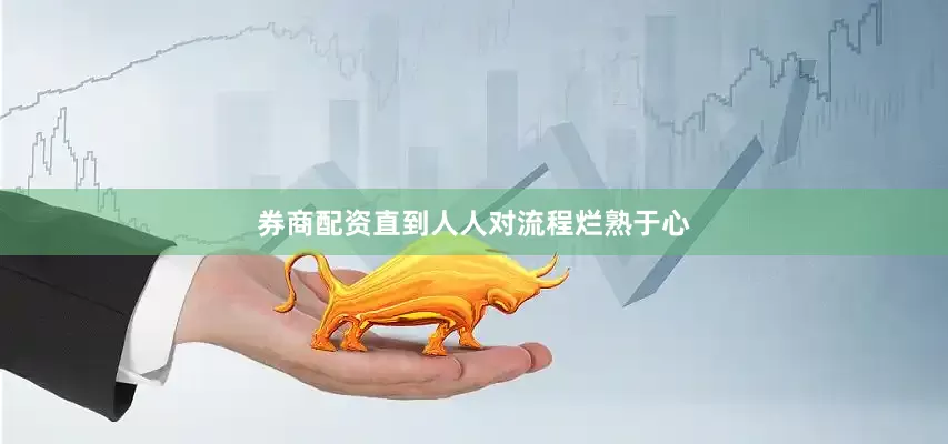 券商配资直到人人对流程烂熟于心