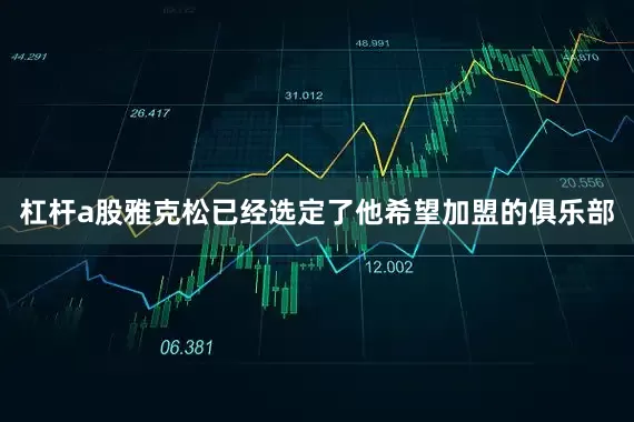 杠杆a股雅克松已经选定了他希望加盟的俱乐部